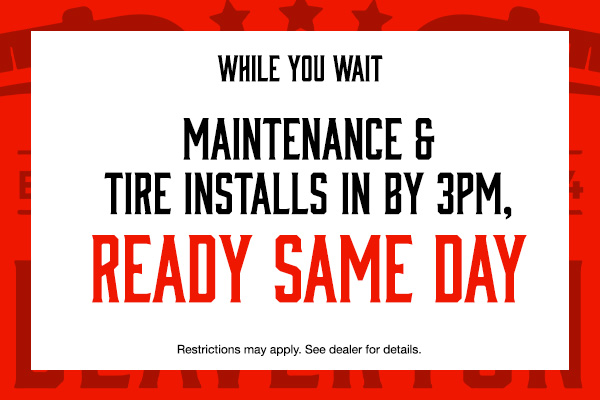 Maintenance and tire installs ready SAME DAY if in by 3pm.